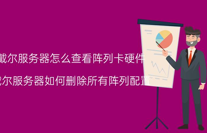 戴尔服务器怎么查看阵列卡硬件 戴尔服务器如何删除所有阵列配置？